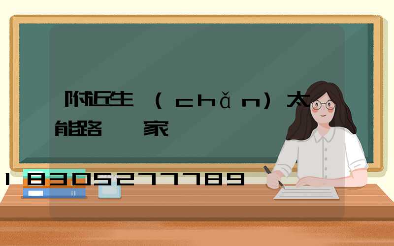 附近生產(chǎn)太陽能路燈廠家