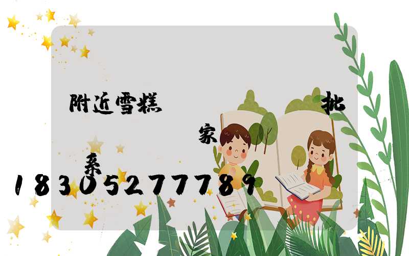 附近雪糕進(jìn)貨批發(fā)廠家聯(lián)系電話