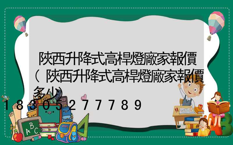 陜西升降式高桿燈廠家報價(陜西升降式高桿燈廠家報價多少)