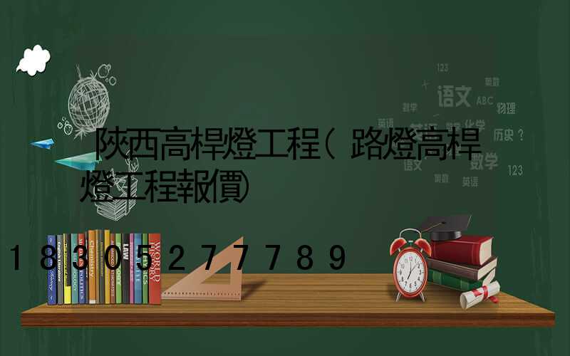 陜西高桿燈工程(路燈高桿燈工程報價)