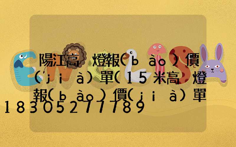 陽江高桿燈報(bào)價(jià)單(15米高桿燈報(bào)價(jià)單)
