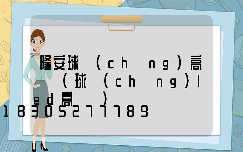 隆安球場(chǎng)高桿燈(球場(chǎng)led高桿燈)