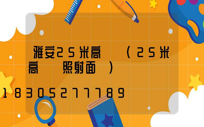 雅安25米高桿燈(25米高桿燈照射面積)
