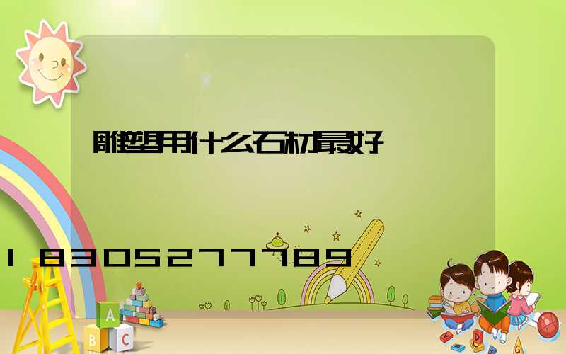 雕塑用什么石材最好