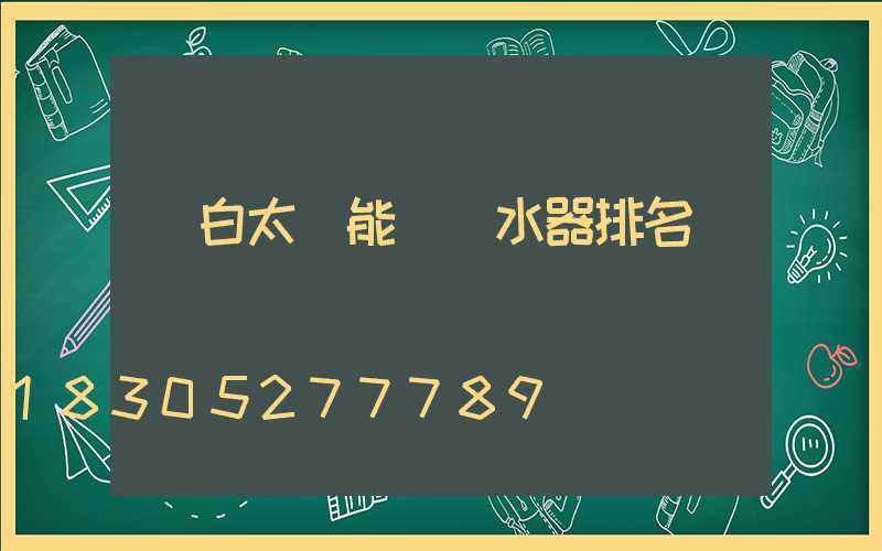 電白太陽能電熱水器排名