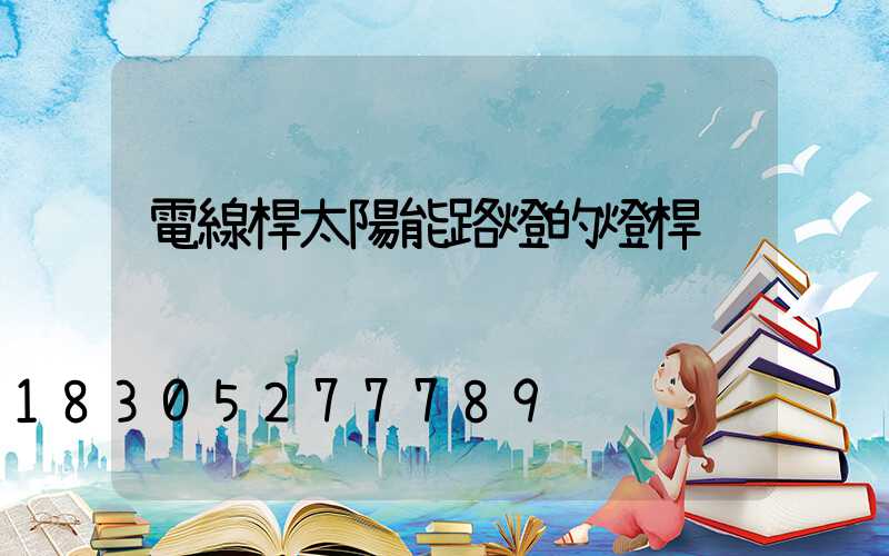 電線桿太陽能路燈的燈桿