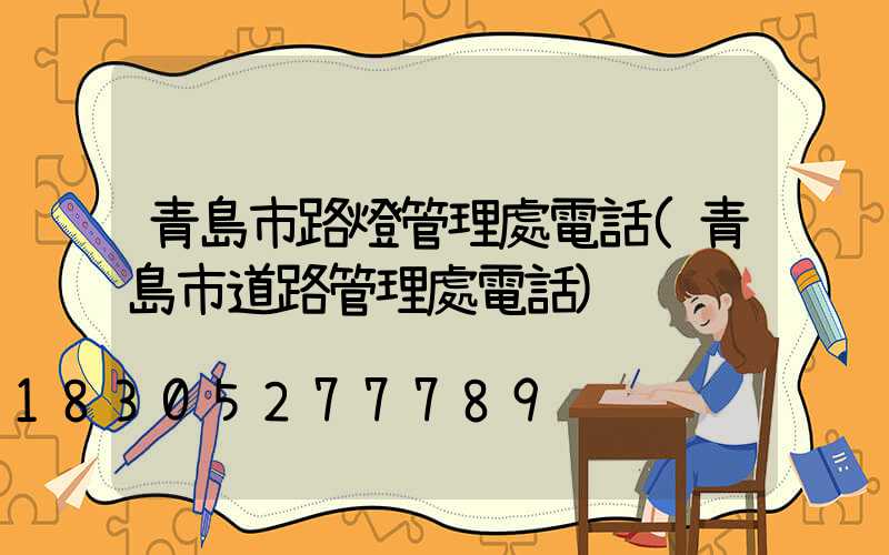 青島市路燈管理處電話(青島市道路管理處電話)