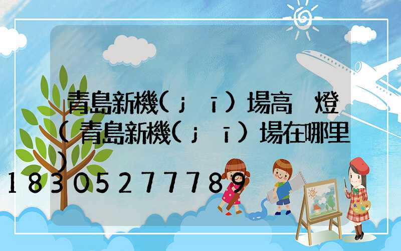 青島新機(jī)場高桿燈(青島新機(jī)場在哪里)