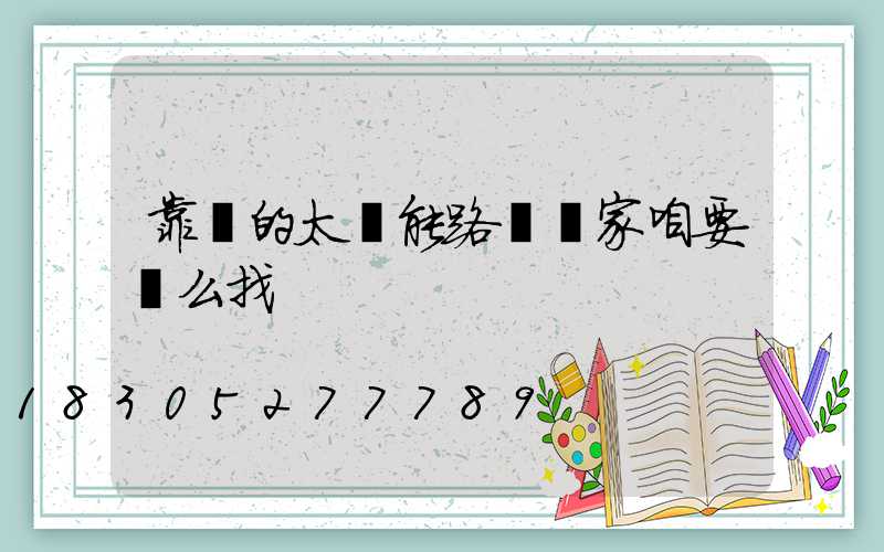 靠譜的太陽能路燈廠家咱要這么找
