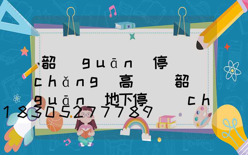 韶關(guān)停車場(chǎng)高桿燈(韶關(guān)地下停車場(chǎng))