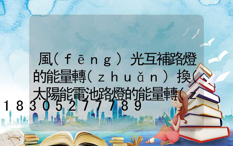 風(fēng)光互補路燈的能量轉(zhuǎn)換(太陽能電池路燈的能量轉(zhuǎn)換)