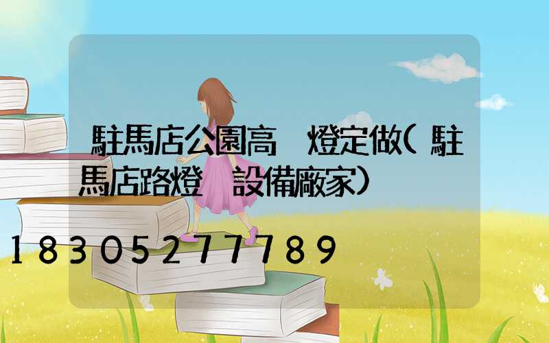 駐馬店公園高桿燈定做(駐馬店路燈桿設備廠家)