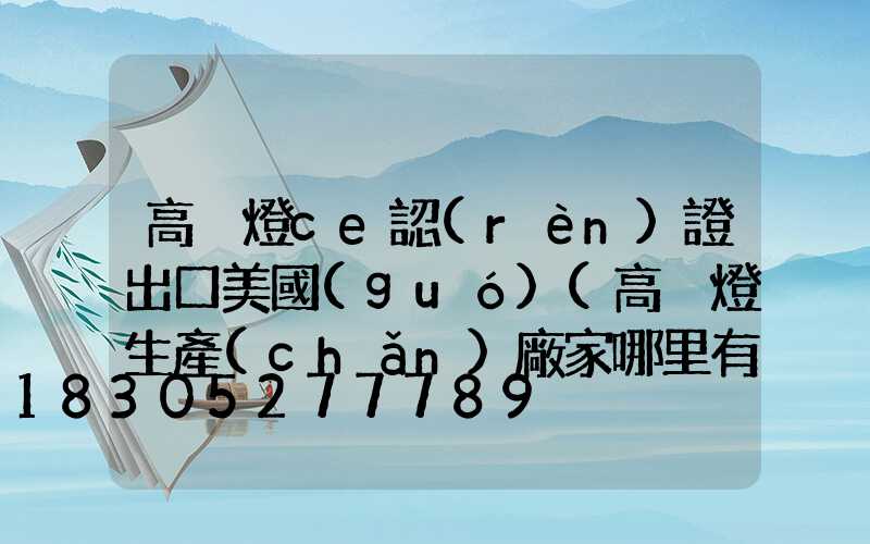 高桿燈ce認(rèn)證出口美國(guó)(高桿燈生產(chǎn)廠家哪里有)