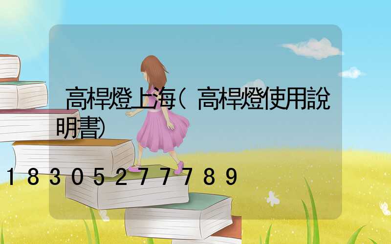 高桿燈上海(高桿燈使用說明書)