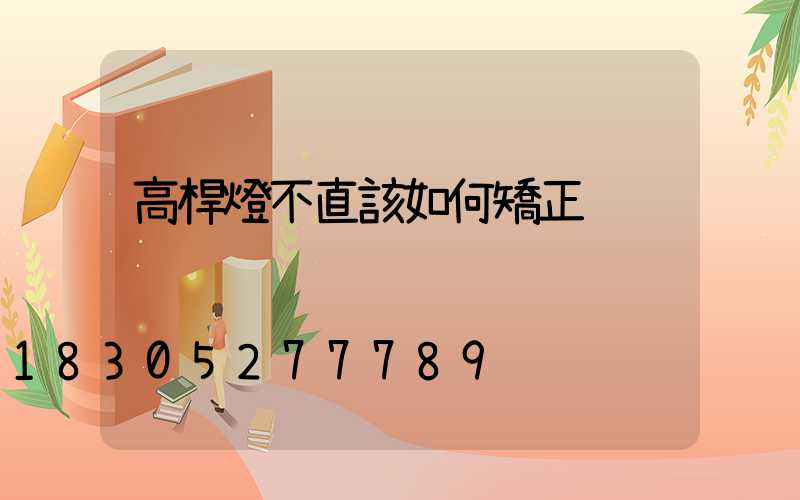 高桿燈不直該如何矯正