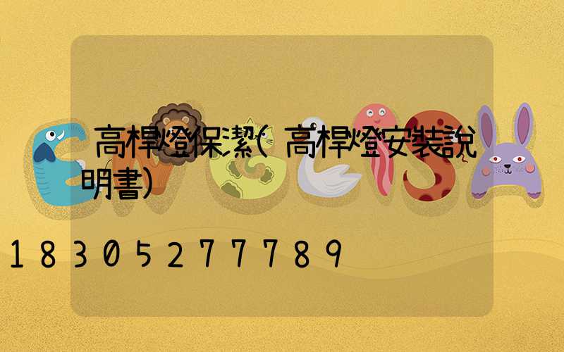 高桿燈保潔(高桿燈安裝說明書)