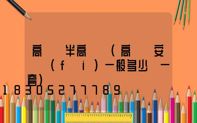 高桿燈半高桿燈(高桿燈安裝費(fèi)一般多少錢一套)