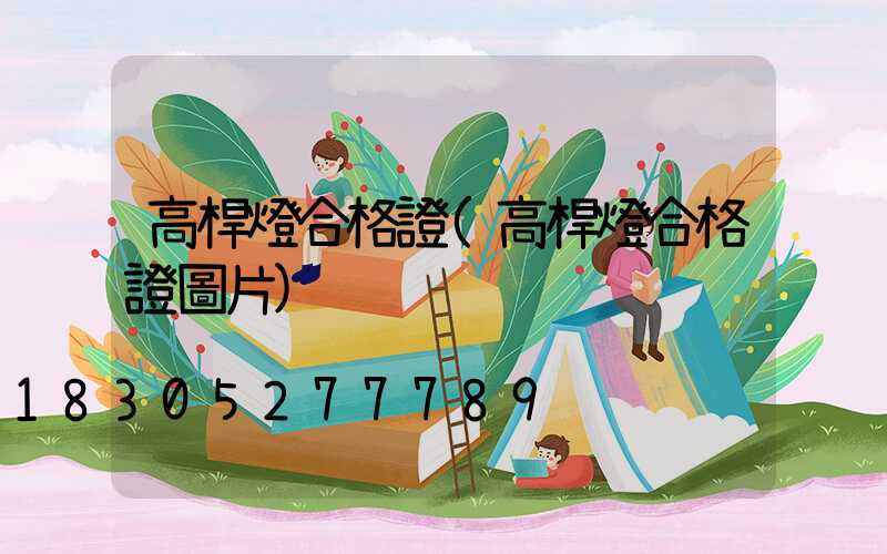 高桿燈合格證(高桿燈合格證圖片)