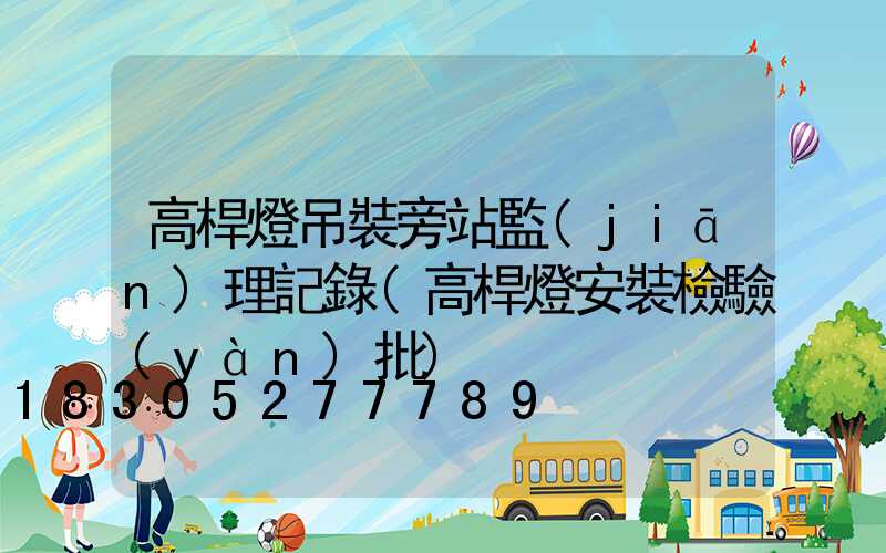 高桿燈吊裝旁站監(jiān)理記錄(高桿燈安裝檢驗(yàn)批)