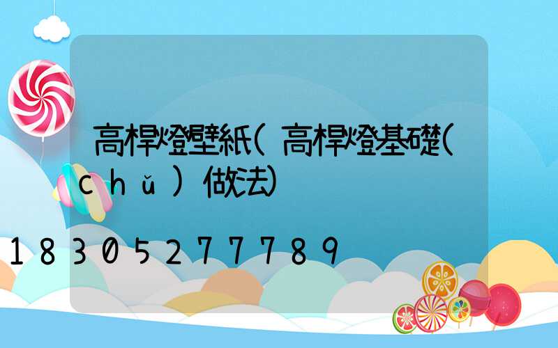 高桿燈壁紙(高桿燈基礎(chǔ)做法)