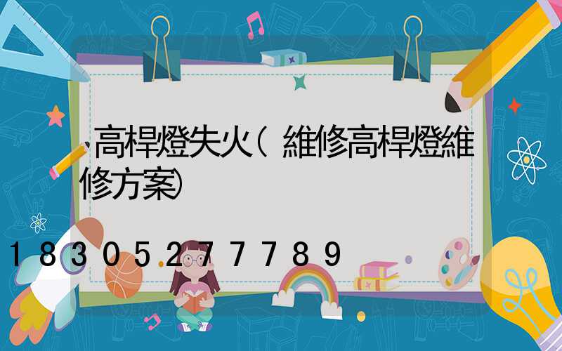 高桿燈失火(維修高桿燈維修方案)