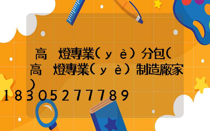 高桿燈專業(yè)分包(高桿燈專業(yè)制造廠家)