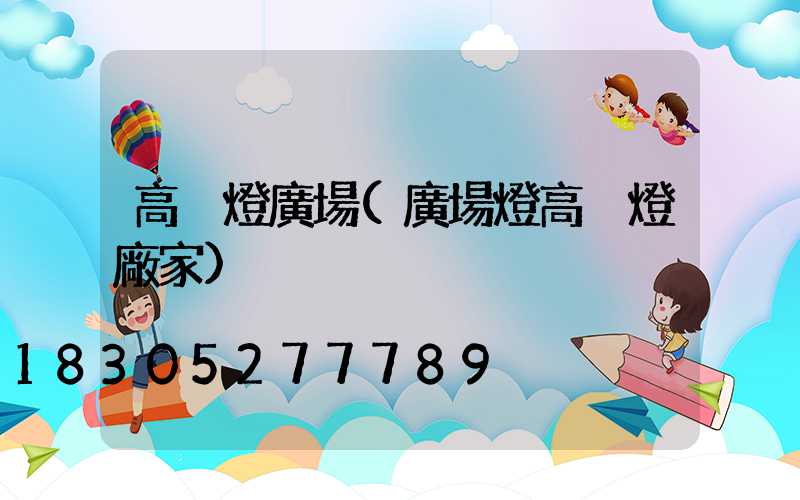 高桿燈廣場(廣場燈高桿燈廠家)