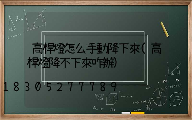 高桿燈怎么手動降下來(高桿燈降不下來咋辦)