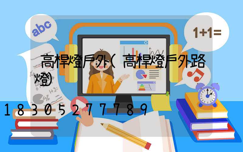 高桿燈戶外(高桿燈戶外路燈)