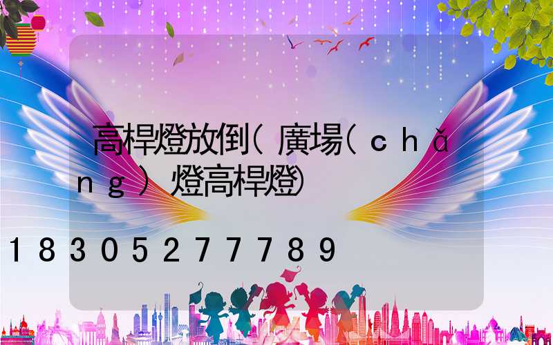 高桿燈放倒(廣場(chǎng)燈高桿燈)