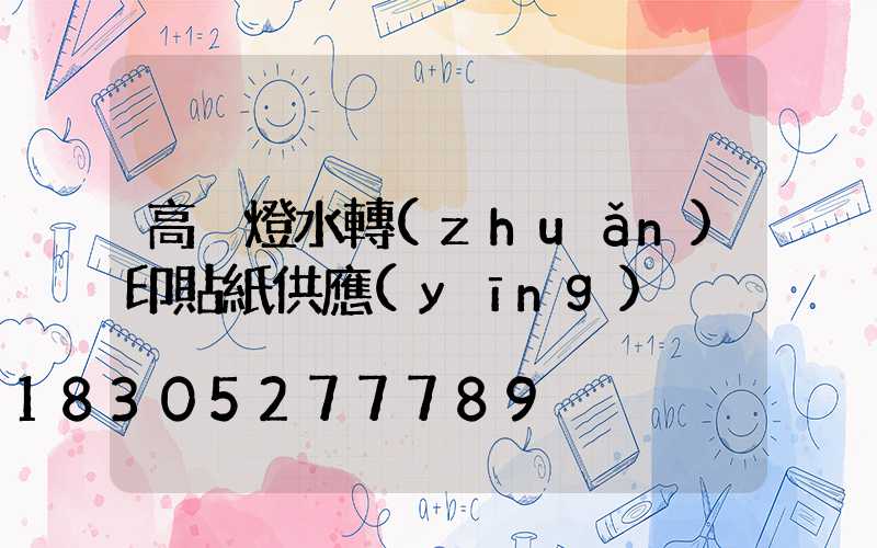 高桿燈水轉(zhuǎn)印貼紙供應(yīng)