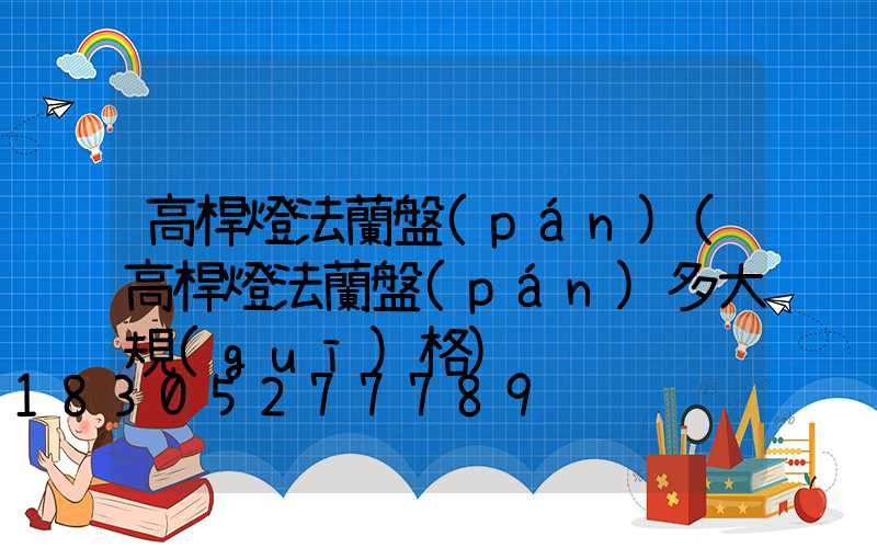 高桿燈法蘭盤(pán)(高桿燈法蘭盤(pán)多大規(guī)格)