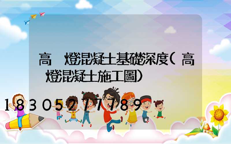 高桿燈混凝土基礎深度(高桿燈混凝土施工圖)