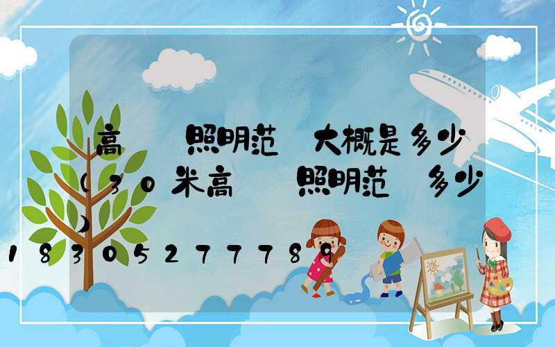 高桿燈照明范圍大概是多少(30米高桿燈照明范圍多少)