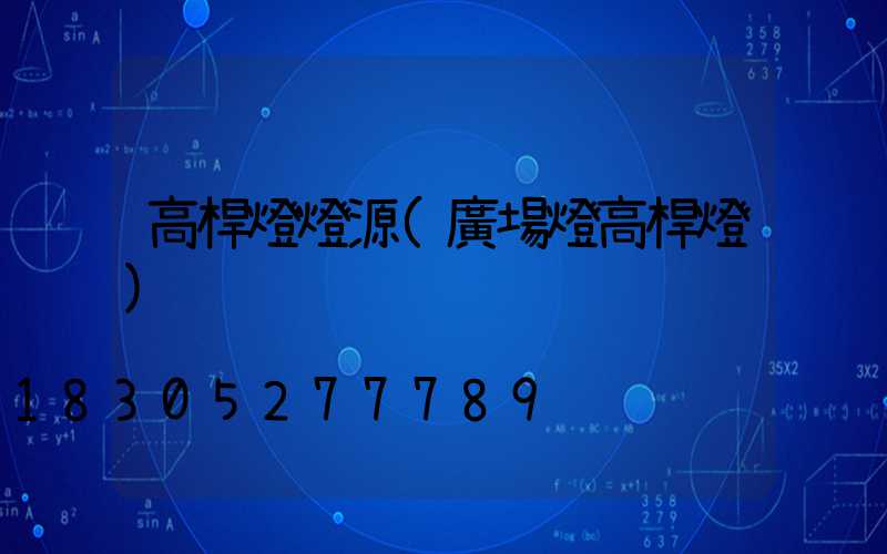 高桿燈燈源(廣場燈高桿燈)