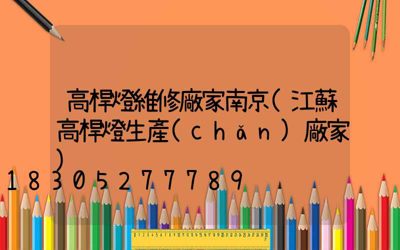 高桿燈維修廠家南京(江蘇高桿燈生產(chǎn)廠家)