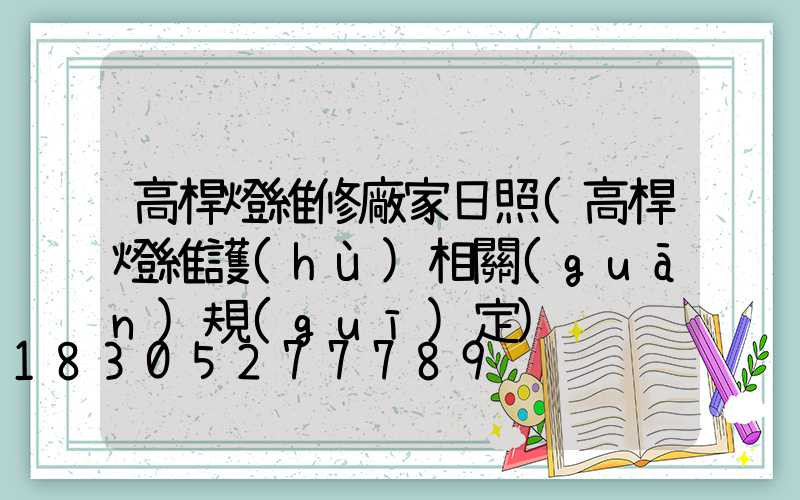 高桿燈維修廠家日照(高桿燈維護(hù)相關(guān)規(guī)定)