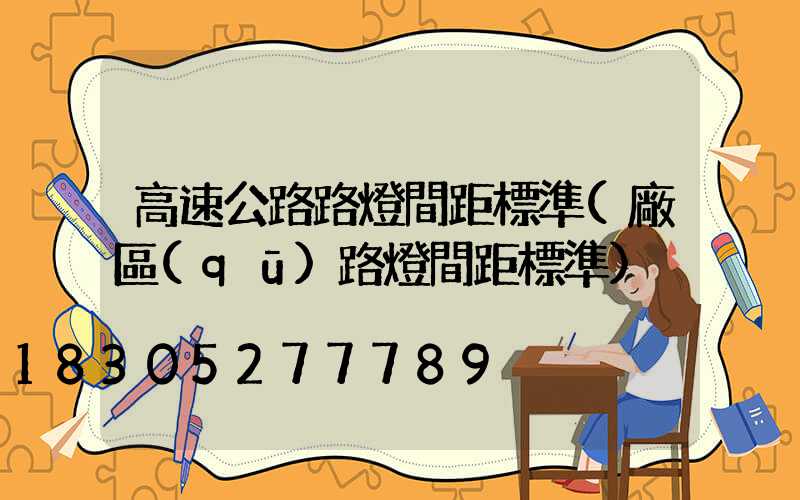 高速公路路燈間距標準(廠區(qū)路燈間距標準)