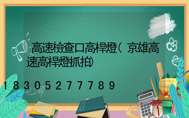 高速檢查口高桿燈(京雄高速高桿燈抓拍)
