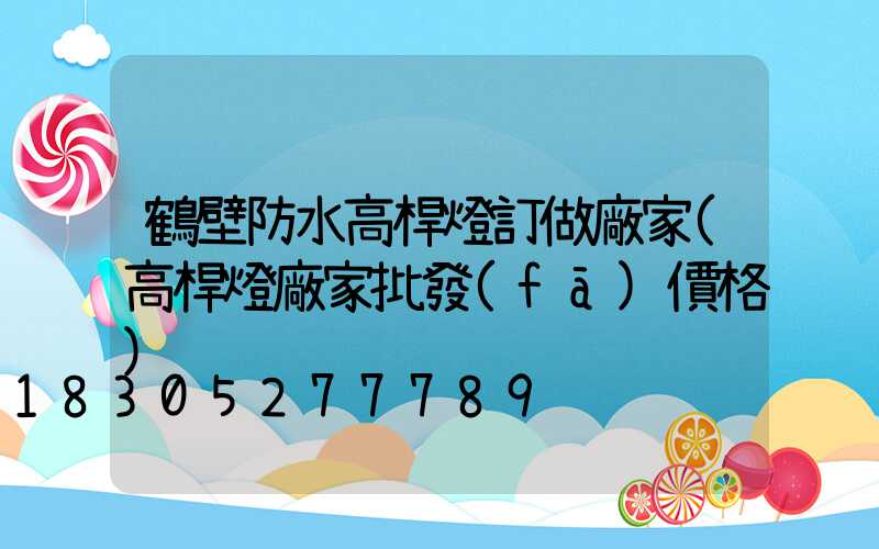 鶴壁防水高桿燈訂做廠家(高桿燈廠家批發(fā)價格)
