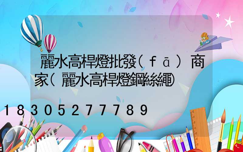 麗水高桿燈批發(fā)商家(麗水高桿燈鋼絲繩)