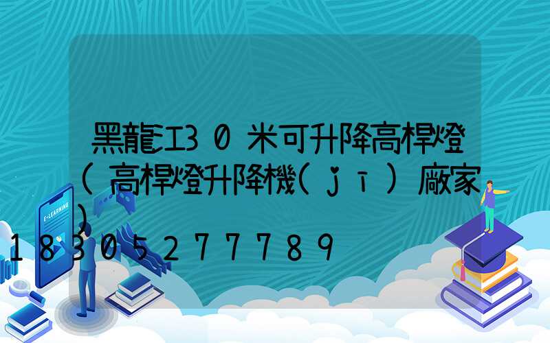 黑龍江30米可升降高桿燈(高桿燈升降機(jī)廠家)